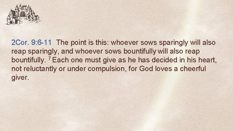 2 Cor. 9: 6 -11 The point is this: whoever sows sparingly will also