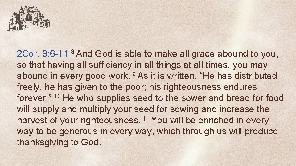 2 Cor. 9: 6 -11 8 And God is able to make all grace