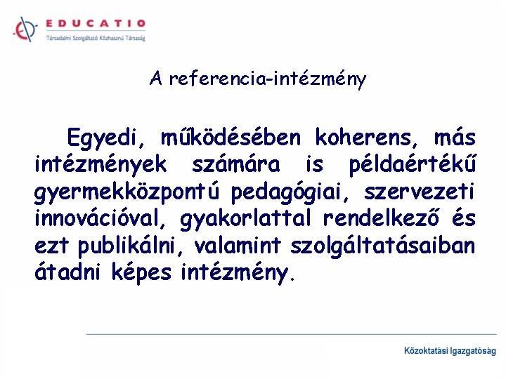 A referencia-intézmény Egyedi, működésében koherens, más intézmények számára is példaértékű gyermekközpontú pedagógiai, szervezeti innovációval,