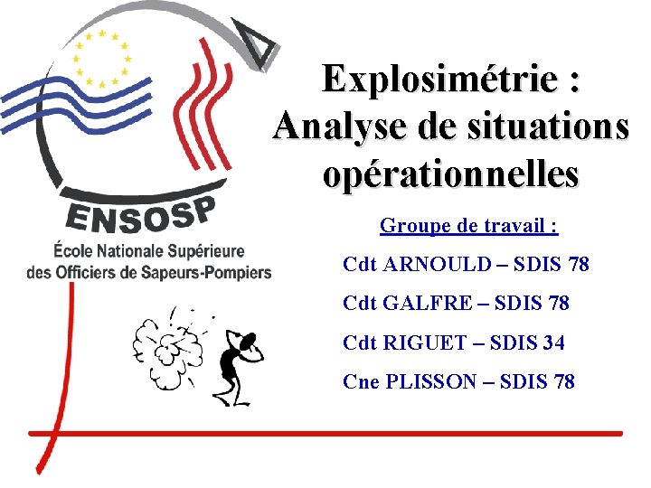 Explosimétrie : Analyse de situations opérationnelles Groupe de travail : Cdt ARNOULD – SDIS