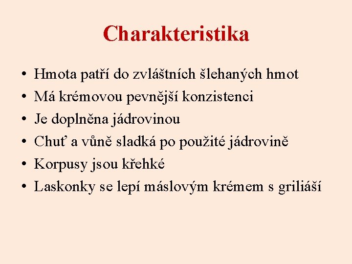 Charakteristika • • • Hmota patří do zvláštních šlehaných hmot Má krémovou pevnější konzistenci