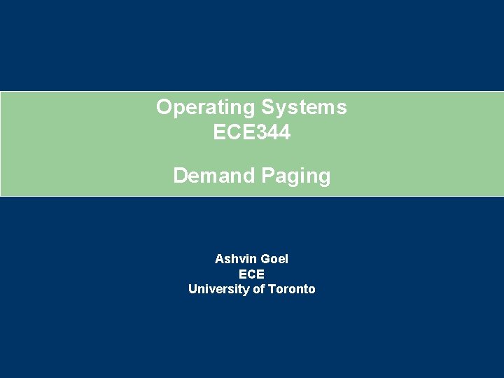 Operating Systems ECE 344 Demand Paging Ashvin Goel ECE University of Toronto 