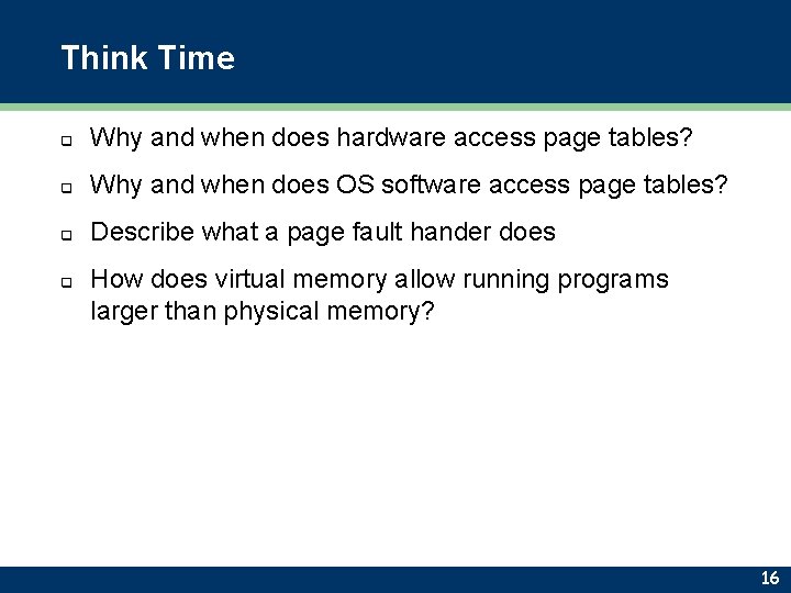 Think Time q Why and when does hardware access page tables? q Why and