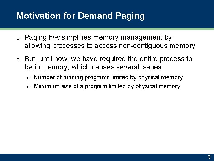 Motivation for Demand Paging q q Paging h/w simplifies memory management by allowing processes