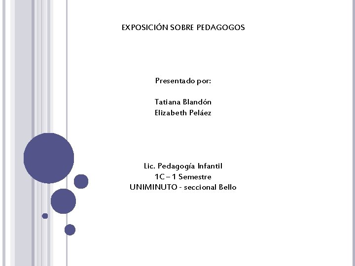 EXPOSICIÓN SOBRE PEDAGOGOS Presentado por: Tatiana Blandón Elizabeth Peláez Lic. Pedagogía Infantil 1 C