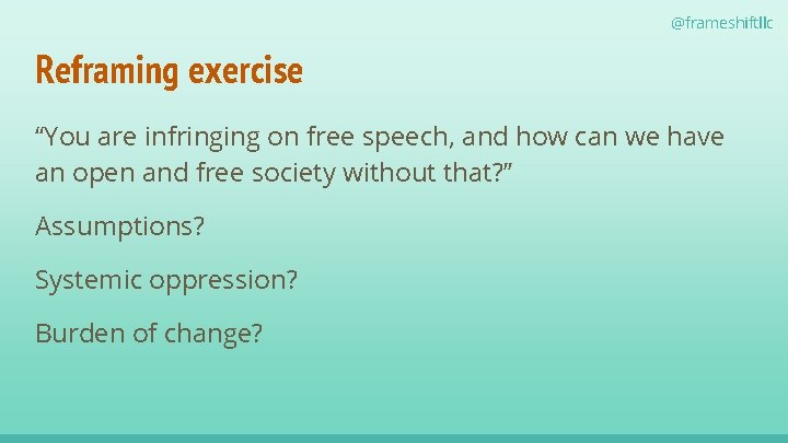 @frameshiftllc Reframing exercise “You are infringing on free speech, and how can we have