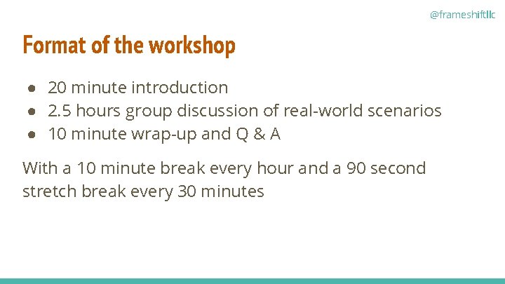 @frameshiftllc Format of the workshop ● 20 minute introduction ● 2. 5 hours group