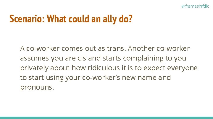 @frameshiftllc Scenario: What could an ally do? A co-worker comes out as trans. Another