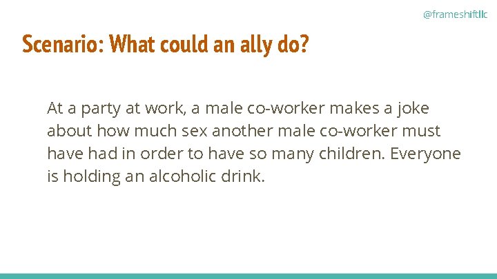 @frameshiftllc Scenario: What could an ally do? At a party at work, a male
