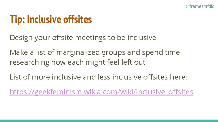 @frameshiftllc Tip: Inclusive offsites Design your offsite meetings to be inclusive Make a list