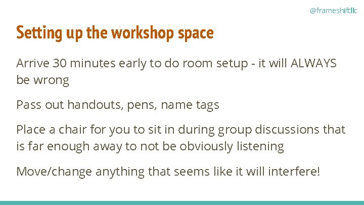 @frameshiftllc Setting up the workshop space Arrive 30 minutes early to do room setup