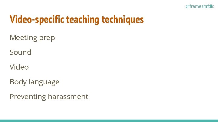@frameshiftllc Video-specific teaching techniques Meeting prep Sound Video Body language Preventing harassment 