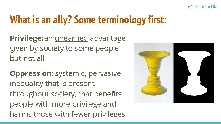 @frameshiftllc What is an ally? Some terminology first: Privilege: an unearned advantage given by