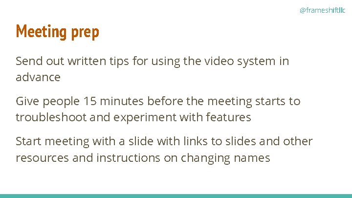 @frameshiftllc Meeting prep Send out written tips for using the video system in advance