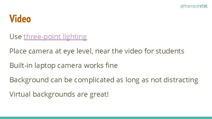 @frameshiftllc Video Use three-point lighting Place camera at eye level, near the video for