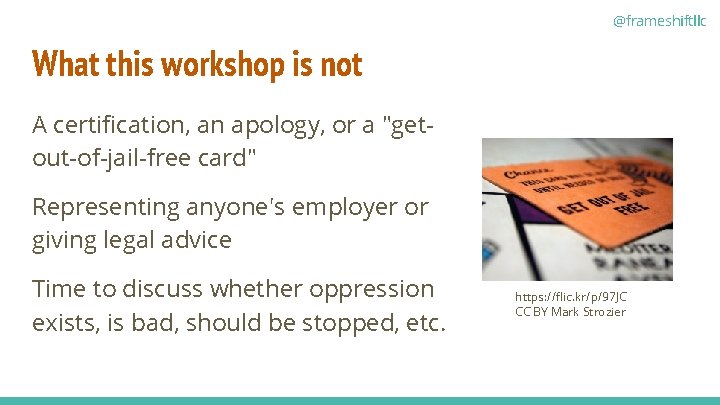 @frameshiftllc What this workshop is not A certification, an apology, or a "getout-of-jail-free card"