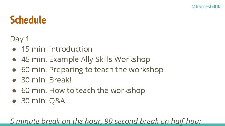 @frameshiftllc Schedule Day 1 ● 15 min: Introduction ● 45 min: Example Ally Skills