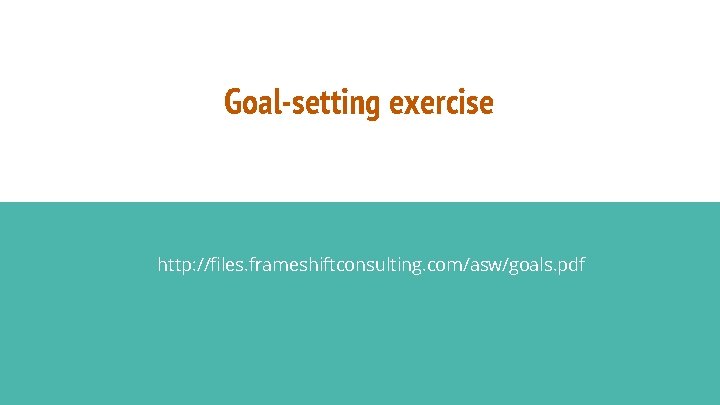 Goal-setting exercise http: //files. frameshiftconsulting. com/asw/goals. pdf 