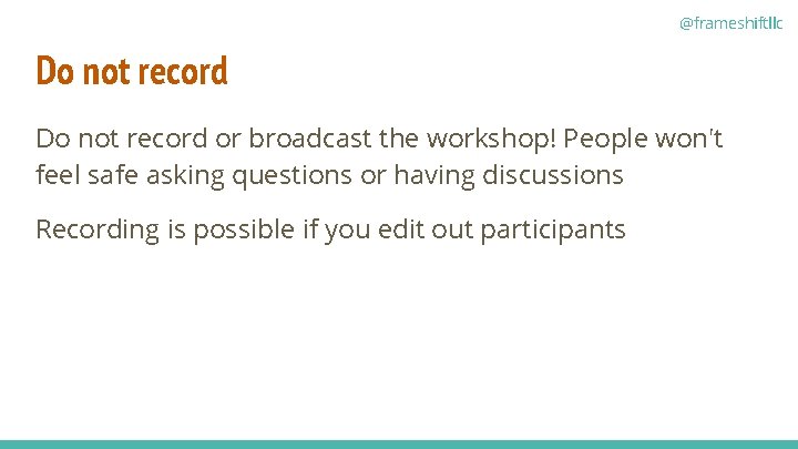 @frameshiftllc Do not record or broadcast the workshop! People won't feel safe asking questions