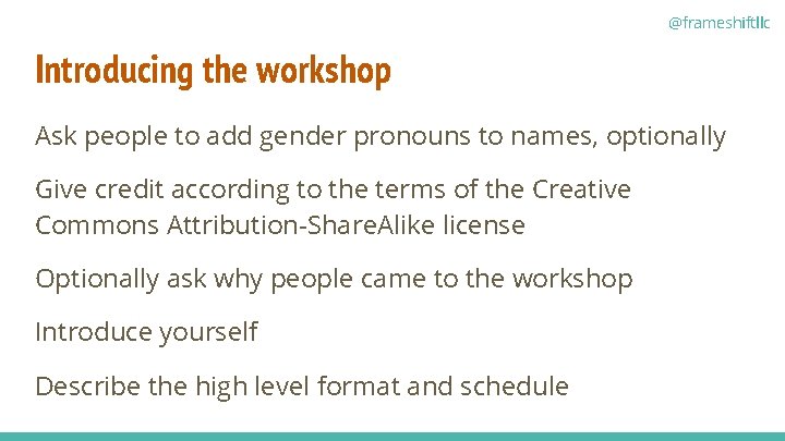 @frameshiftllc Introducing the workshop Ask people to add gender pronouns to names, optionally Give