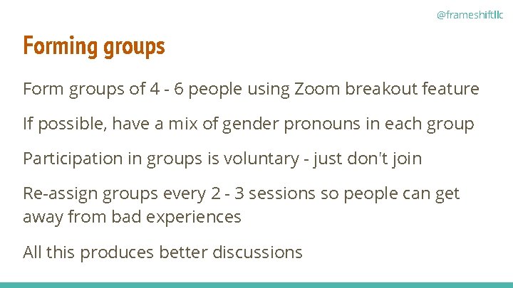 @frameshiftllc Forming groups Form groups of 4 - 6 people using Zoom breakout feature