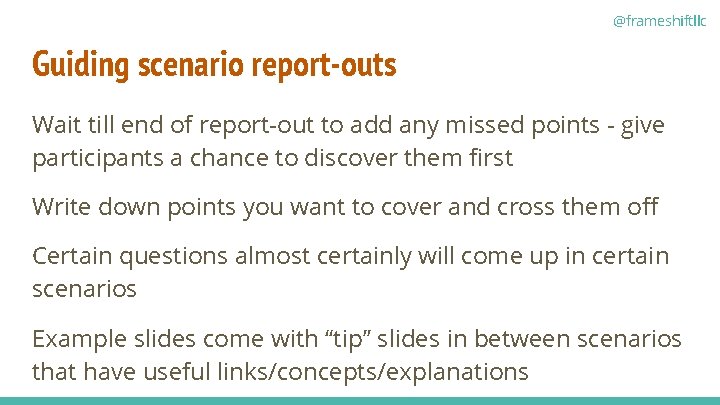 @frameshiftllc Guiding scenario report-outs Wait till end of report-out to add any missed points