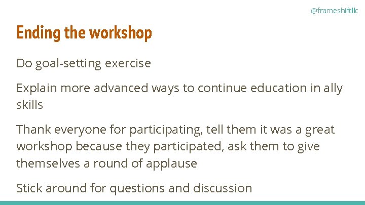 @frameshiftllc Ending the workshop Do goal-setting exercise Explain more advanced ways to continue education