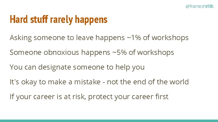 @frameshiftllc Hard stuff rarely happens Asking someone to leave happens ~1% of workshops Someone