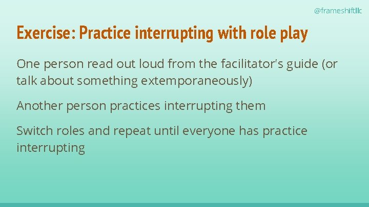 @frameshiftllc Exercise: Practice interrupting with role play One person read out loud from the