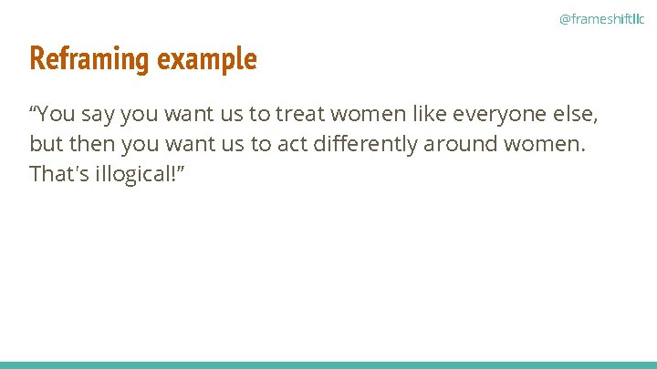 @frameshiftllc Reframing example “You say you want us to treat women like everyone else,