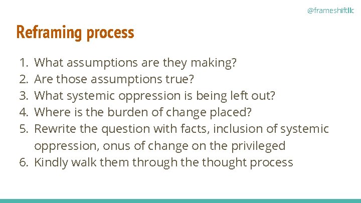 @frameshiftllc Reframing process 1. 2. 3. 4. 5. What assumptions are they making? Are