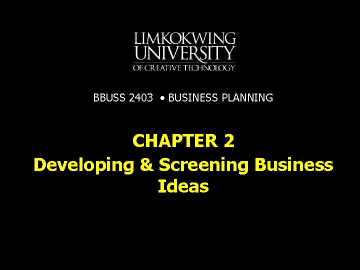 BBUSS 2403 • BUSINESS PLANNING CHAPTER 2 Developing & Screening Business Ideas 