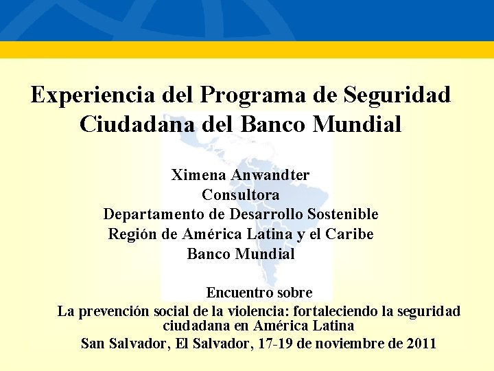 Experiencia del Programa de Seguridad Ciudadana del Banco Mundial Ximena Anwandter Consultora Departamento de