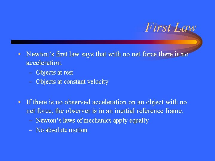First Law • Newton’s first law says that with no net force there is