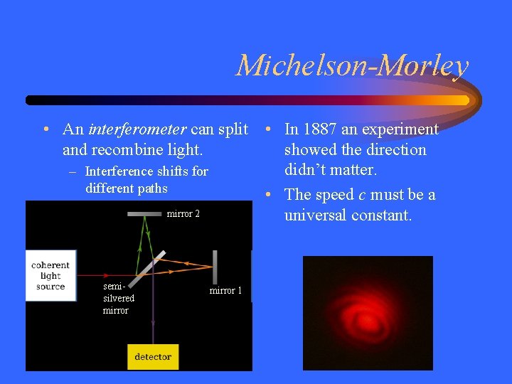 Michelson-Morley • An interferometer can split • In 1887 an experiment and recombine light.