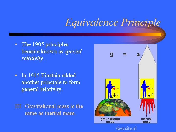 Equivalence Principle • The 1905 principles became known as special relativity. • In 1915