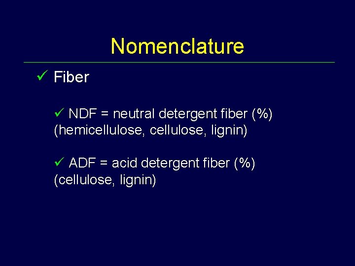 Nomenclature ü Fiber ü NDF = neutral detergent fiber (%) (hemicellulose, lignin) ü ADF