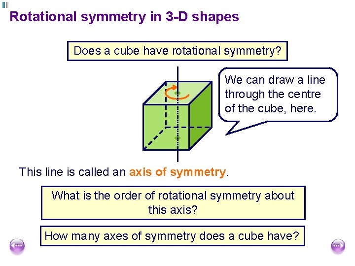 Rotational symmetry in 3 -D shapes Does a cube have rotational symmetry? We can