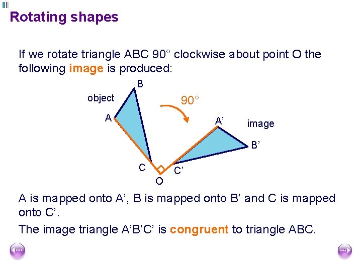 Rotating shapes If we rotate triangle ABC 90° clockwise about point O the following