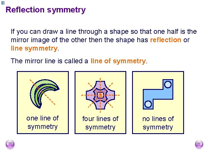 Reflection symmetry If you can draw a line through a shape so that one