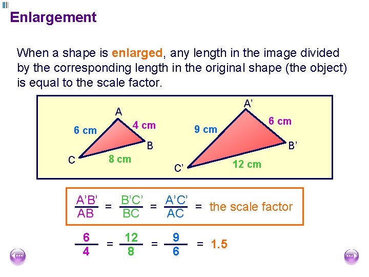 Enlargement When a shape is enlarged, any length in the image divided by the