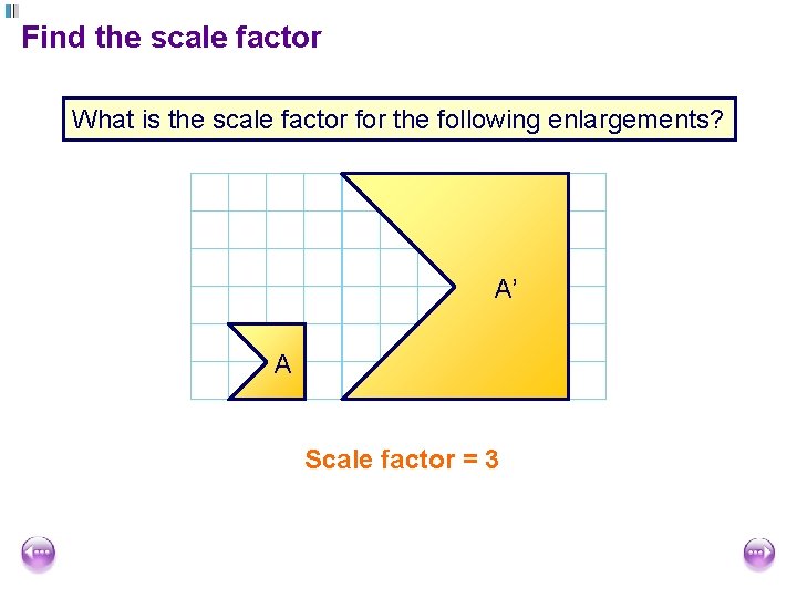 Find the scale factor What is the scale factor for the following enlargements? A’