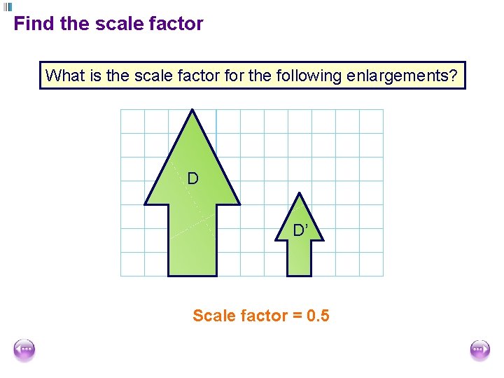 Find the scale factor What is the scale factor for the following enlargements? D