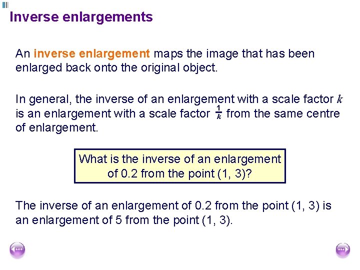 Inverse enlargements An inverse enlargement maps the image that has been enlarged back onto
