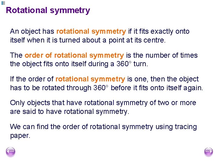 Rotational symmetry An object has rotational symmetry if it fits exactly onto itself when