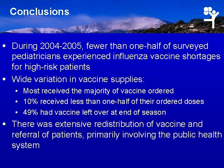Conclusions § During 2004 -2005, fewer than one-half of surveyed pediatricians experienced influenza vaccine