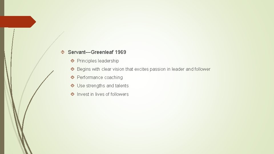  Servant---Greenleaf 1969 Principles leadership Begins with clear vision that excites passion in leader