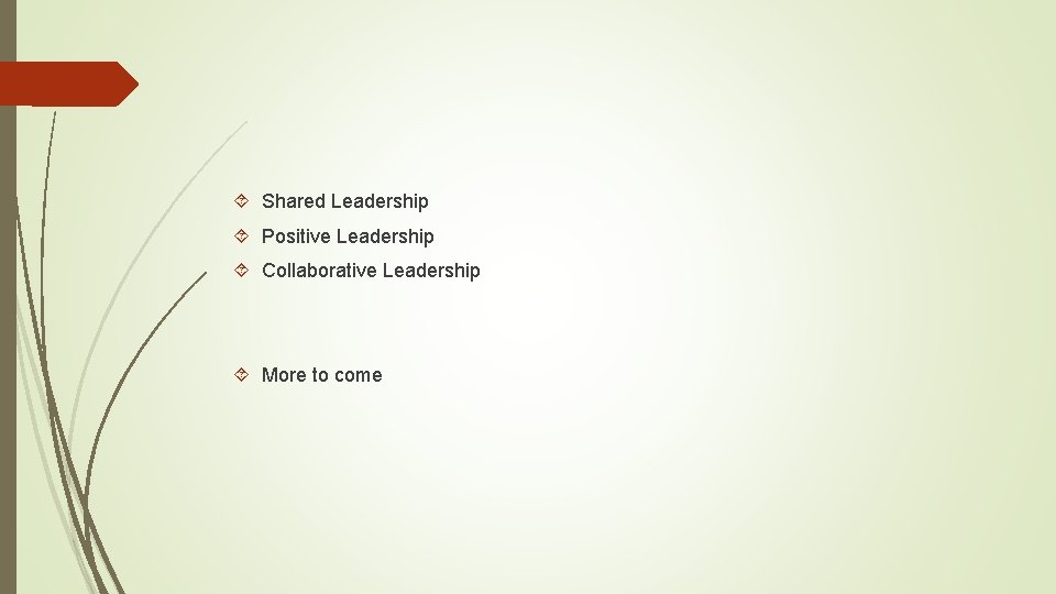 Shared Leadership Positive Leadership Collaborative Leadership More to come 