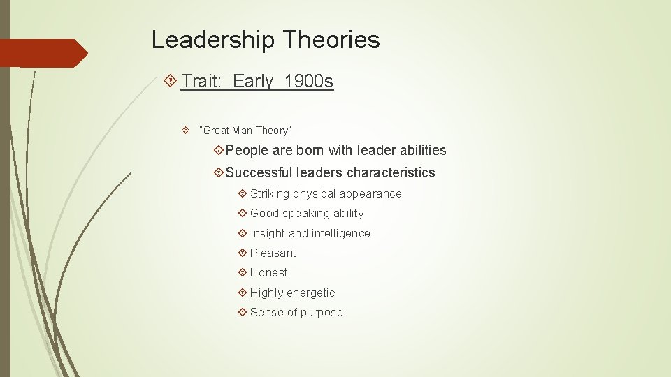 Leadership Theories Trait: Early 1900 s “Great Man Theory” People are born with leader