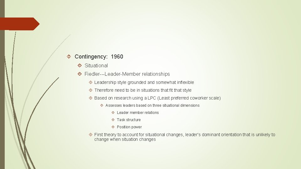  Contingency: 1960 Situational Fiedler---Leader-Member relationships Leadership style grounded and somewhat inflexible Therefore need